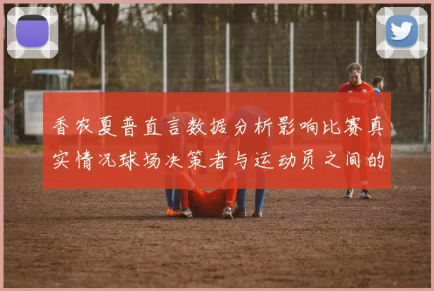 香农夏普直言数据分析影响比赛真实情况球场决策者与运动员之间的距离